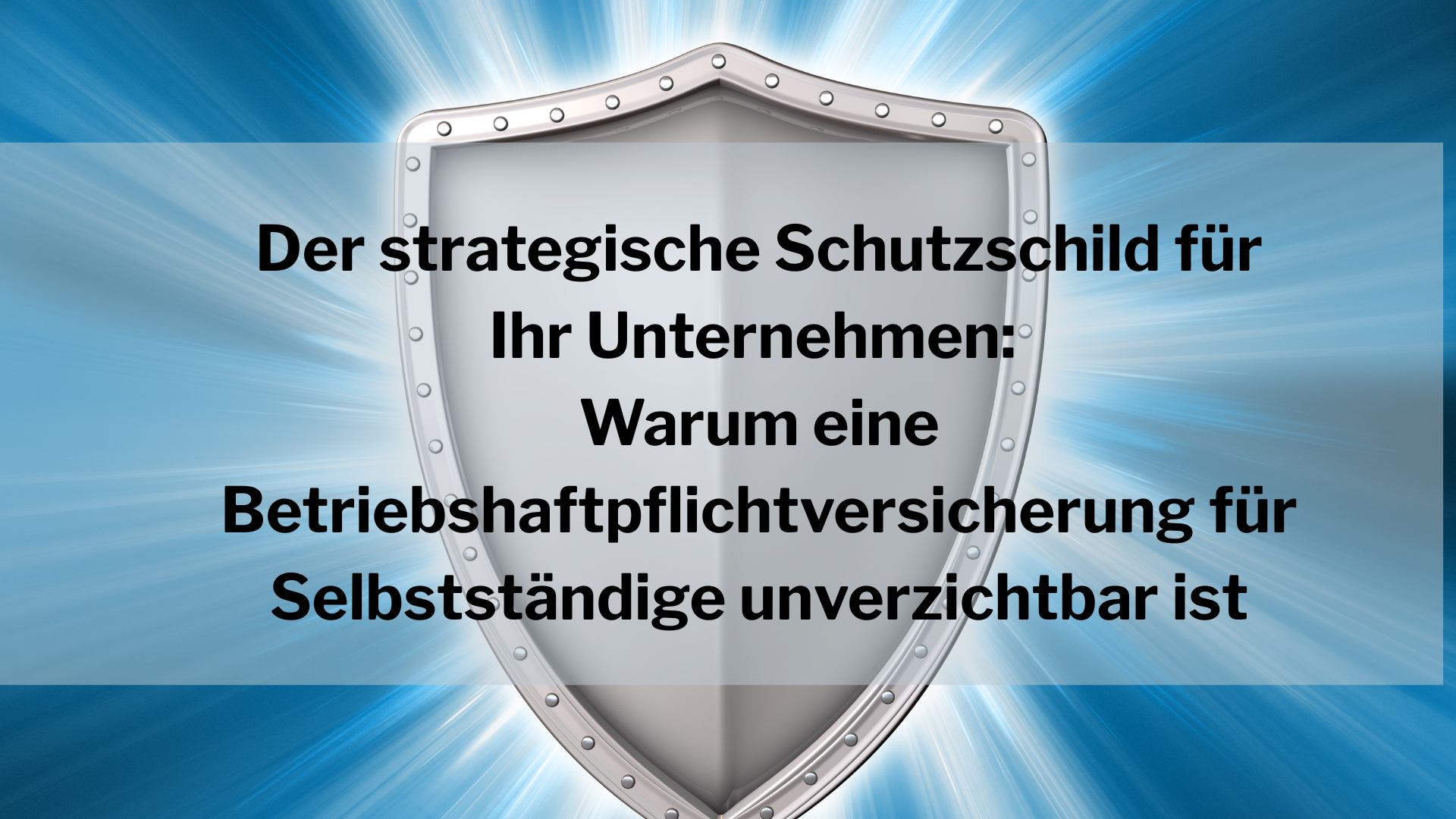 Der strategische Schutzschild für Ihr Unternehmen: Warum eine Betriebshaftpflichtversicherung für Selbstständige unverzichtbar ist