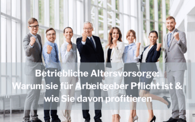 Betriebliche Altersvorsorge: Warum sie für Arbeitgeber Pflicht ist & wie Sie davon profitieren