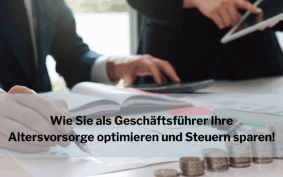 Wie Sie als Geschäftsführer Ihre Altersvorsorge optimieren und Steuern sparen