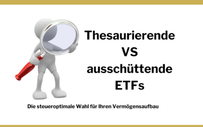 Thesaurierende vs. ausschüttende ETFs: Die steueroptimale Wahl für Ihren Vermögensaufbau