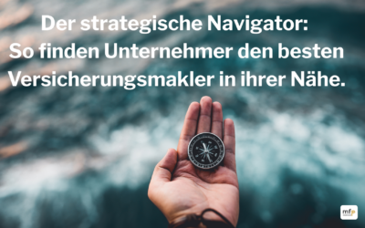 Der strategische Navigator: So finden Unternehmer den besten Versicherungsmakler in ihrer Nähe