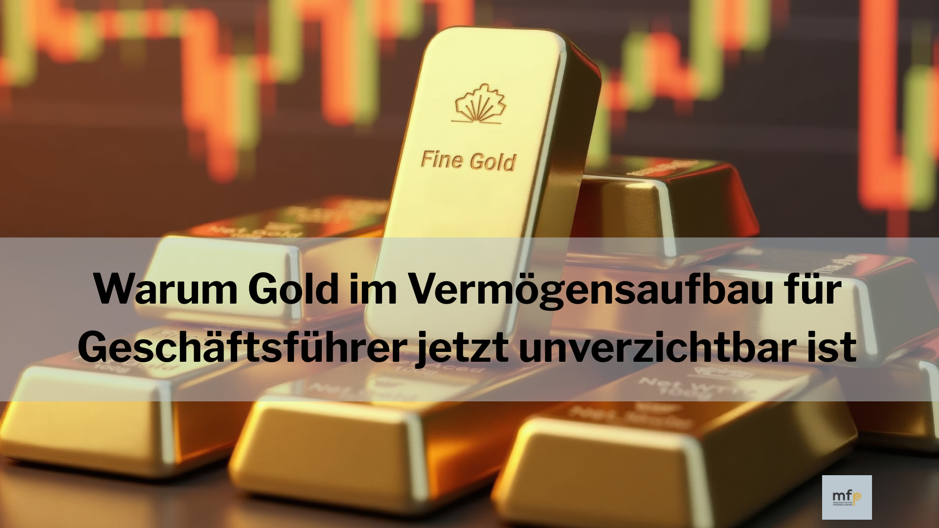 Warum Gold im Vermögensaufbau für Geschäftsführer jetzt unverzichtbar ist
