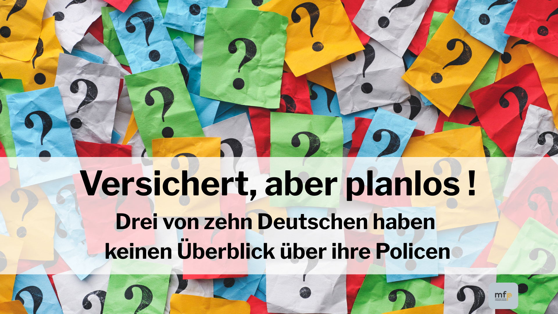 Versichert, aber planlos ! Drei von zehn Deutschen haben keinen Überblick über ihre Policen